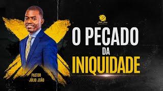 O PECADO DA INIQUIDADE / PASTOR JÚLIO JOÃO