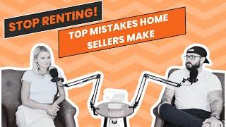 Top Mistakes Home Sellers Make | Stop Renting Podcast
