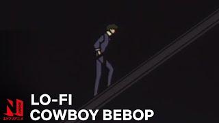 Lofi Cowboy Bebop | Cowboy Bebop | Netflix Anime