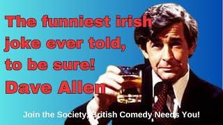 The funniest Irish joke ever told, to be sure!! Dave Allen is Hilarious