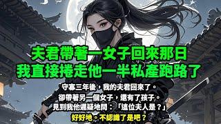 【追妻火葬場】守寡三年後，我的夫君回來了。卻帶著另一個女子，還有了孩子。見到我他遲疑地問：「這位夫人是？」好好地。不認識了是吧？捲走他一半私產後我跑路了。