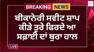 ਪਰਵਾਸੀ ਰੇਹੜੀ ਵਾਲਿਆਂ ਤੋ ਬਾਅਦ ਆਪਣੇ ਆਪ ਨੂੰ ਸਾਫ ਸੁਥਰਾ ਦੱਸਣ ਵਾਲੇ ਬੀਕਾਨੇਰੀ ਸਵੀਟ ਦੇ ਹਾਲਾਤ ਕੀੜੇ ਤੁਰੇ ਫਿਰਦੇ