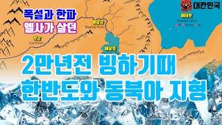 빙하기 한반도 지형 - 엘사가 살던 2만년전 빙하기, 한민족이 살았던 한반도는 어땠을까?