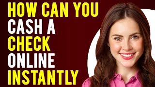 How Can I Cash a Check Online Instantly? (Instant Check Cashing)