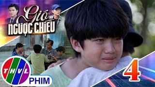 GIÓ NGƯỢC CHIỀU - Tập 4[1]: Hai anh em Tí và Tèo chỉ có thể nương tựa lẫn nhau sau biến cố gia đình