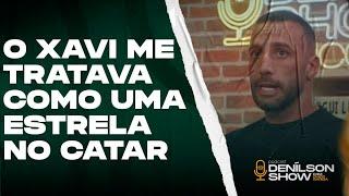 "O XAVI ME TRATAVA COMO UMA ESTRELA NO CATAR", DIZ GUILHERME TORRES | Podcast Denílson Show