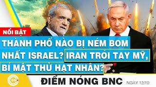 Điểm nóng BNC 12/10 | Thành phố nào bị ném bom nhất Israel? Iran trói tay Mỹ, bí mật thử hạt nhân?