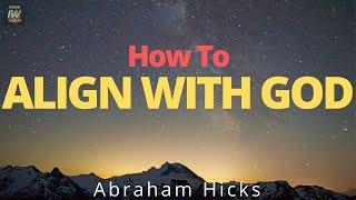 How To ALIGN WITH GOD  Abraham Hicks Alignment With Source!