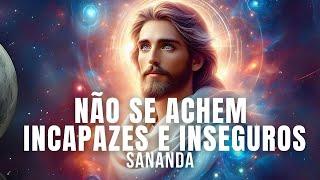 SANANDA | NÃO SE ACHEM INCAPAZES E INSEGUROS | FRATERNIDADE DA LUZ