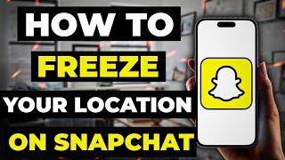 How To Freeze Your Location On Snapchat