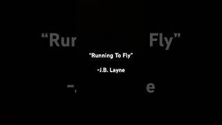 “Running To Fly” - J.B. Layne