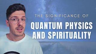 The Significance of Quantum Physics and Spirituality