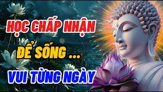 Học Chấp Nhận Sống Bình Thản Đời An Vui - Cuộc Đời Là Bể Khổ Đừng Tạo Khổ Cho Mình