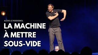 Alexis Le Rossignol | La machine à mettre sous-vide #humour