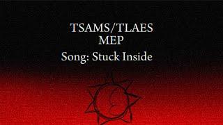 (!!PARTS ALL TAKEN!!)TSAMS/TLAES MEP  (Song : STUCK INSIDE)  choose your parts in the description..