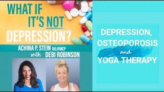 Depression, Osteoporosis and Yoga Therapy With Debi Robinson and Dr. Achina Stein