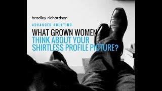 Should A Grown-Ass Man Have A Shirtless Profile Pic?  | Bradley Richardson - Advanced Adulting