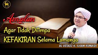 Amalan Agar Tidak Ditimpa Kefakiran Selama Lamanya - Al Ustadz H. Ilham Humaidi