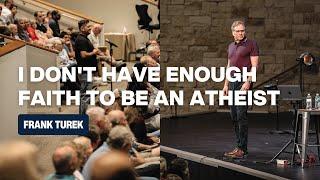 I Don't Have Enough Faith to Be an Athiest | Frank Turek