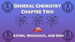 General Chemistry 1: Chapter 2 - Atoms, Molecules, and Ions Lecture (1/1)