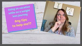 Going on vacation while losing weight, plus size weight loss journey