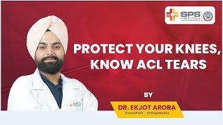 Unlocking the Truth About ACL Tears: Stay Informed with Dr. Ekjot Singh | SPS Hospitals