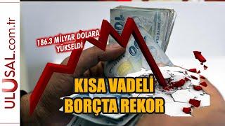 Kısa vadeli borçta rekor: 186.3 milyar dolara yükseldi