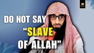 Do NOT Say "SLAVE of Allah" || Ustadh AbdulAziz Al-Haqqan حفظه الله