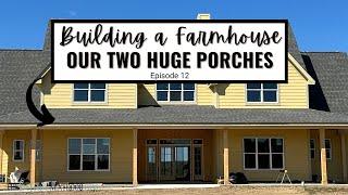 OUR LARGE COVERED PORCHES - EPISODE 12 OF BUILDING A FARMHOUSE