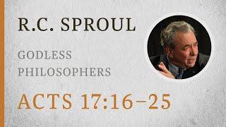 Godless Philosophers (Acts 17:16–25) — A Sermon by R.C. Sproul