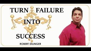 TURN FAILURE INTO SUCCESS - Robert Dilinger