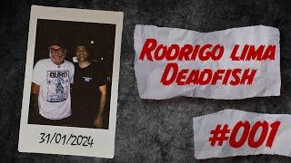 RODRIGO LIMA - DEADFISH - PAPO BORRATXO #001