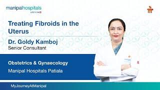 Treating fibroids in the uterus | Dr. Goldy Kamboj | MH-Patiala