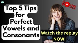 Top 5 Tips for Perfect Vowels and Consonants | REPLAY: Free Live English Class!