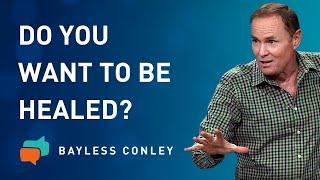 Do You Want to Be Healed? | Bayless Conley