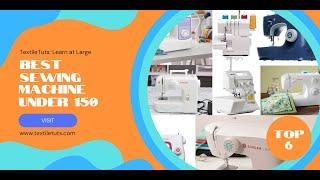 6 Best Sewing Machine Under 150 – TextileTuts