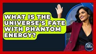 What Is The Universe's Fate With Phantom Energy? - Profiles in Politics
