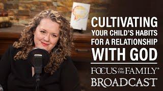 Cultivating Your Child's Habits for a Relationship with God - Janel Breitenstein