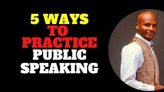 5 Ways to Practice Your Public Speaking | presentation practice | Ibrahim Mustapha