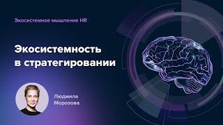 Экосистемная стратегия компании | Людмила Морозова. Экосистемное мышление HR