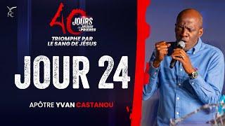 40 JOURS DE JEÛNE ET PRIÈRES - JOUR 24 - SOIR - Apôtre Yvan CASTANOU