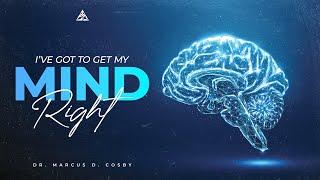 I've Got to Get My Mind Right! | Dr. Marcus D. Cosby