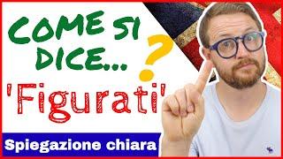 Come si dice FIGURATI in Inglese?