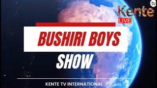 BUSHIRI BOYS SHOW ||KENTE TV