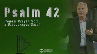 Psalm 42 - Honest Prayer from a Discouraged Saint