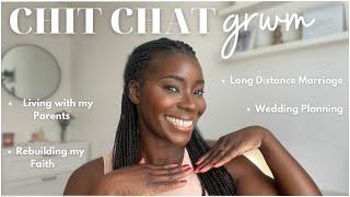 Chit Chat GRWM: My Long Distance Marriage, Moving Back Home, Wedding Planning & Rebuilding Faith