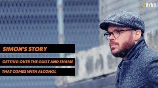 Simon's story- Getting over the guilt and shame that comes with alcohol