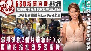 明報五點半新聞直播 (2024.11.21) ︳聯邦減稅2個月兼派250元 博勵治指杜魯多設騙局︳黑市賣7萬元移民部擬廢LMIA加分︳100歲長者繼續在Home Depot上班