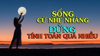 SỐNG nhẹ nhàng, giản đơn. TÍNH TOÁN QUÁ NHIỀU SẼ CHỈ KHIẾN BẢN THÂN MỎI MỆT - Thiền Đạo