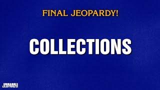 Collections | Final Jeopardy! | JEOPARDY!